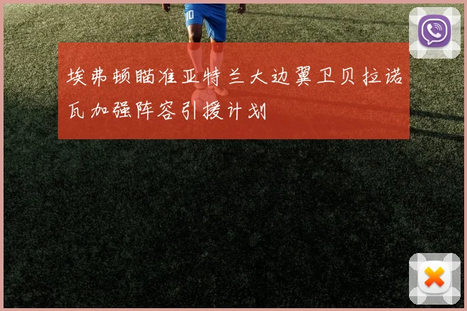 埃弗顿瞄准亚特兰大边翼卫贝拉诺瓦加强阵容引援计划